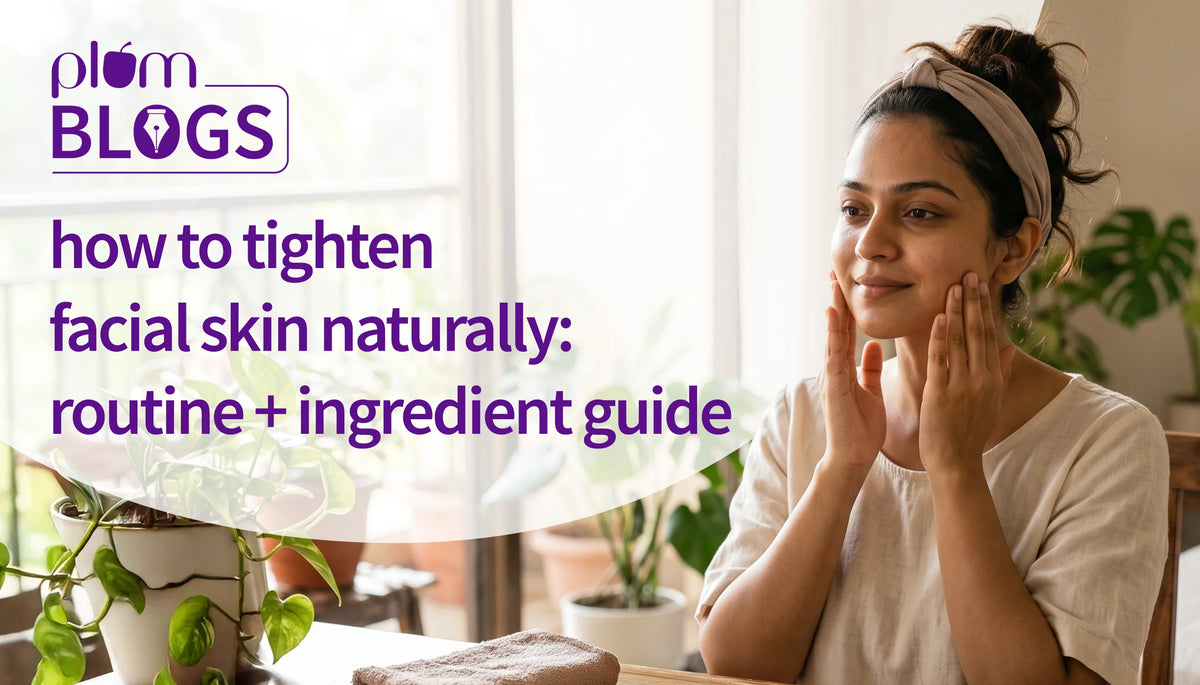 Routine and Ingredient Guide to Tighten Facial Skin Naturally