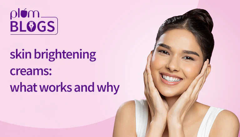 Skin Brightening Creams: What Works and Why