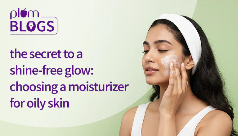 The Secret to a Shine-free Glow: Choosing a Moisturizer for Oily Skin