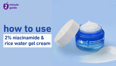 How to get the best results from Plum 2% Niacinamide & Rice Water Clear Moisture Gel Cream