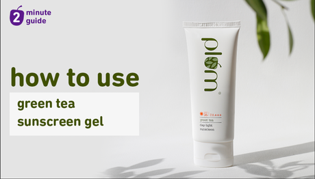 How to get the best results from Plum Green Tea Day-Light Sunscreen Gel SPF 35 PA+++