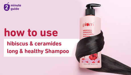 How to get the best results from Plum Hibiscus & Ceramides Long & Healthy Shampoo?