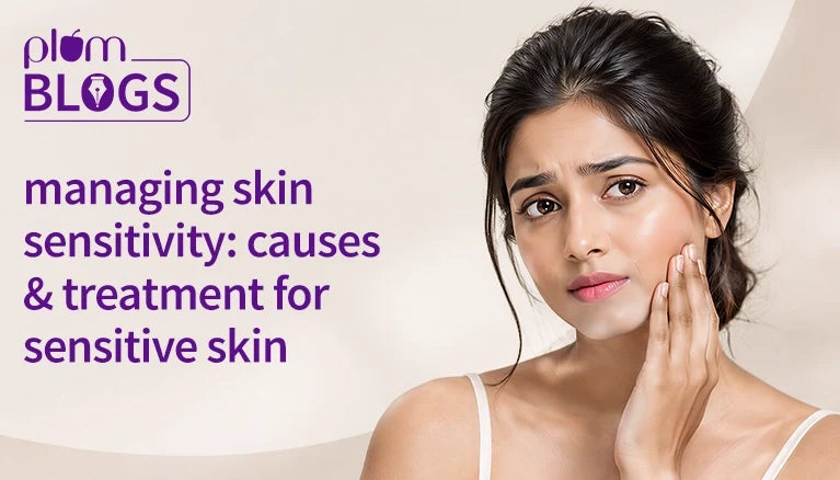 Managing skin sensitivity: Causes and treatment for sensitive skin