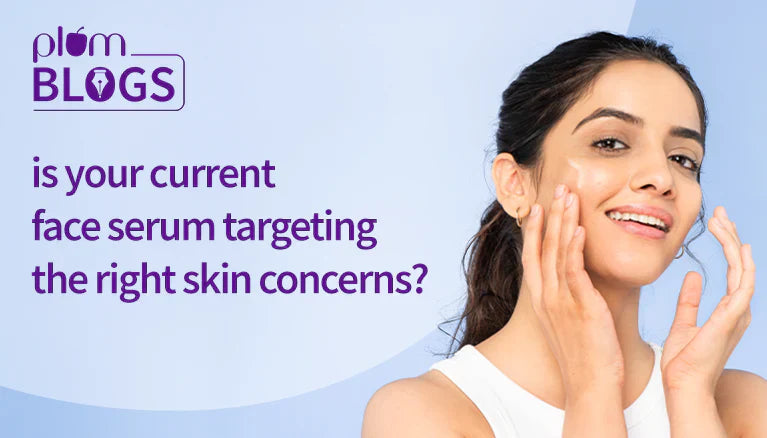 Is Your Current Face Serum Targeting the Right Skin Concerns?