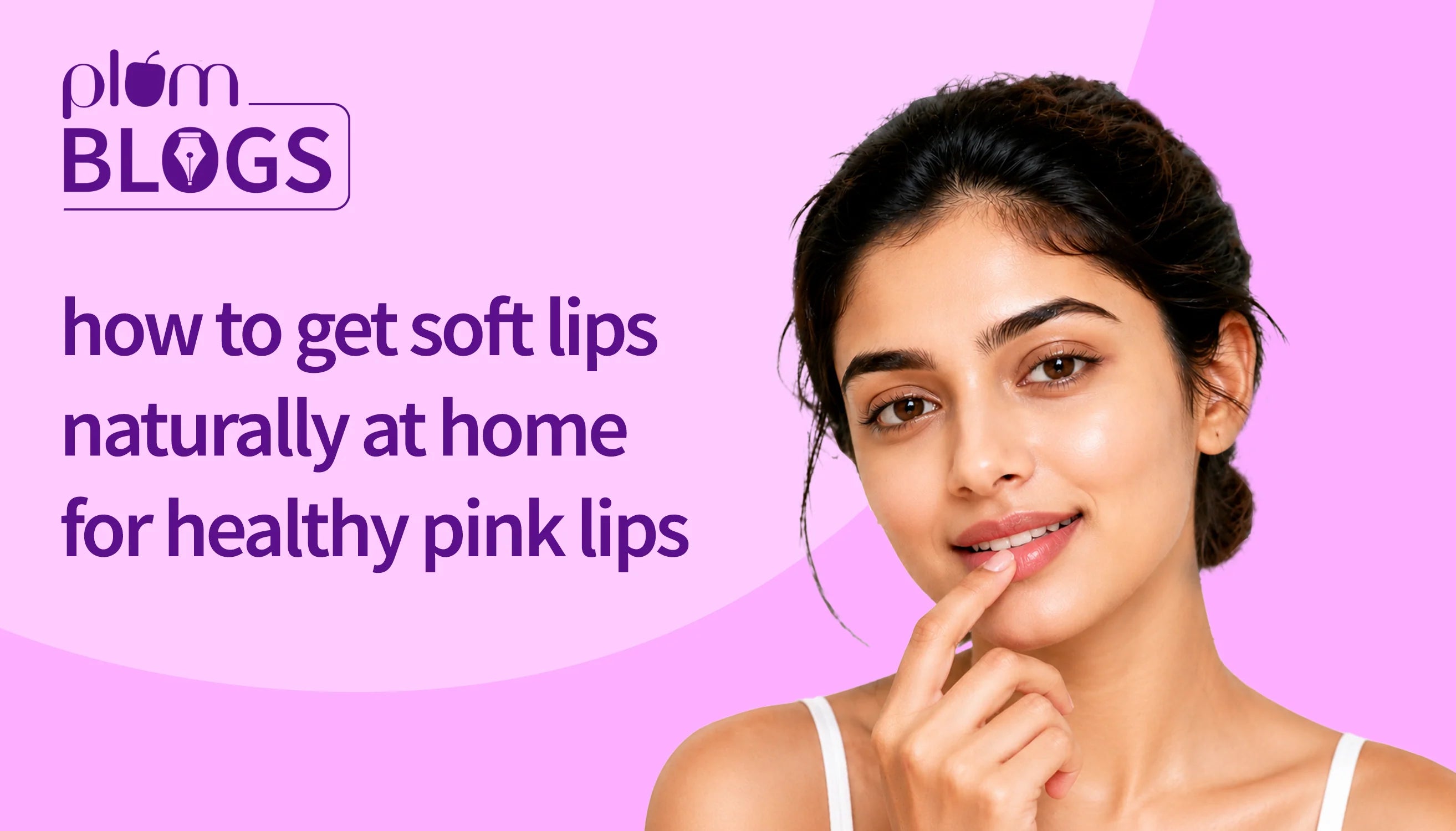 How to Get Soft Lips Naturally at Home: Everything You Need for Healthy Pink Lips