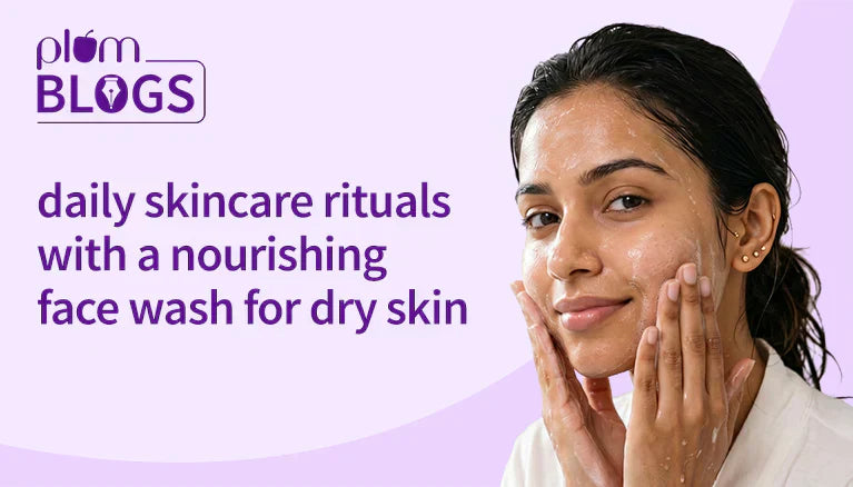 Daily Rituals Using a Nourishing Face Wash for Dry Skin